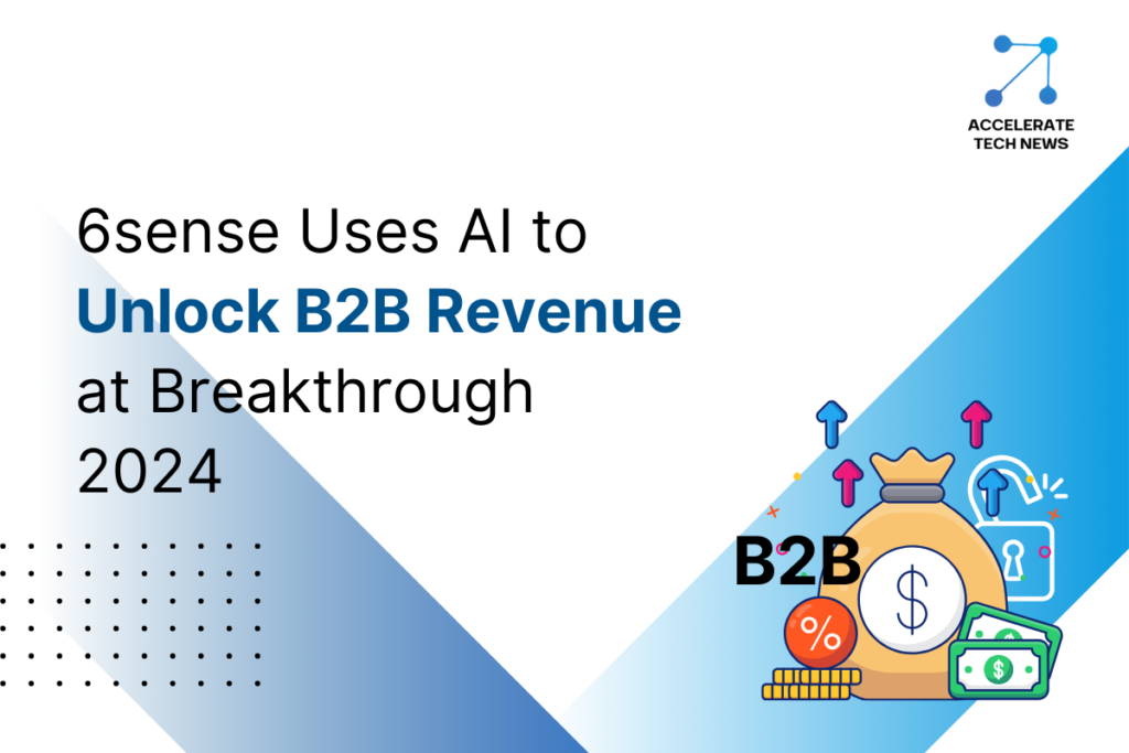 6sense Advances AI to Boost B2B Revenue at Breakthrough By Accelerate Tech News