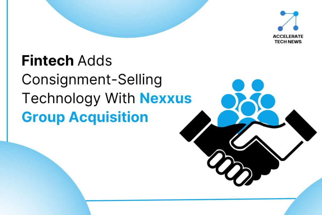 Fintech Expands B2B Payments with Nexxus Group Acquisition by acceleratetechnews.